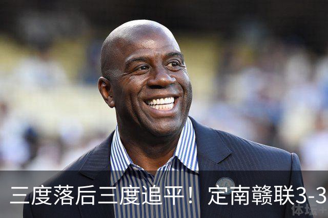 三度落后三度追平！定南赣联3-3绝平无锡吴钩 埃里克斯双响+绝平