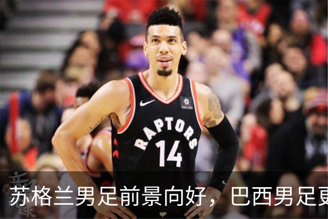 苏格兰男足前景向好，巴西男足更注重比赛控场！