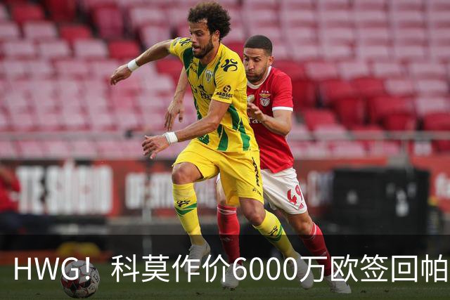 HWG！科莫作价6000万欧签回帕斯 皇马仍保留回购条款